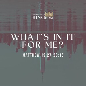 What’s In It For Me? | Matthew 19:27-20:16