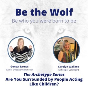 #59 The Archetype Series: Are You Surrounded by People Acting Like Children? with Carolyn Wallace, Archetype Consultant