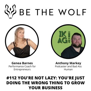 #112 You're Not Lazy: You're Just Doing the Wrong Thing to Grow Your Business