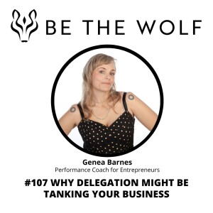 #107 Why Delegation May Be Tanking Your Business