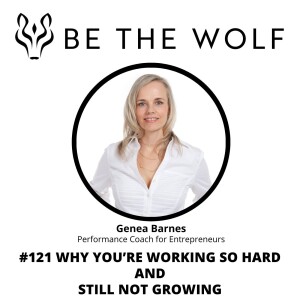 #121 Why You're Working So Hard and Still Not Growing
