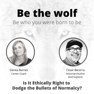 #8 Is it Ethically Right to Dodge the Bullets of Normalcy with Modern Day Nomad, Explorer, and Writer Cesar Becerra