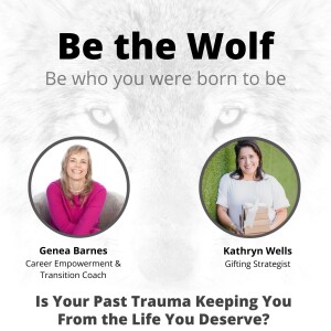 #21 Is Your Past Trauma Keeping You From the Life You Deserve w/ Gifting Strategist Kathryn Wells