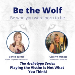 #60 The Archetype Series: Playing the Victim is Not What You Think with Carolyn Wallace, Archetype Consultant