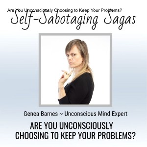 Self-Sabotaging Sagas: Are You Unconsciously Choosing to Keep Your Problems?