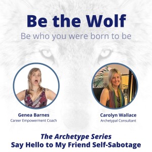 #62 The Archetype Series: Say Hello to My Friend Self Sabotage with Carolyn Wallace, Archetype Consultant