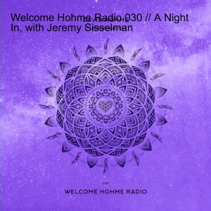 Welcome Hohme Radio 030 // A Night In, with Jeremy Sisselman