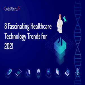8 Fascinating Healthcare Technology Trends for 2021