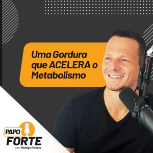 #45 Uma Gordura que ACELERA o Metabolismo