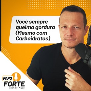 #46 Você Sempre Queima Gordura (Mesmo com Carboidratos)