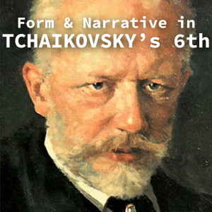The Narrative & Form of Tchaikovsky’s 6th Symphony | 053