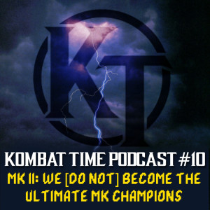 Ep.10 - MK II: We [Do Not] Become the Ultimate MK Champions