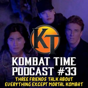 Ep.33 - Three Friends Talk About Everything Except Mortal Kombat