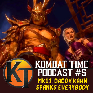 Ep.5 - MK11: Daddy Kahn Spanks Everybody