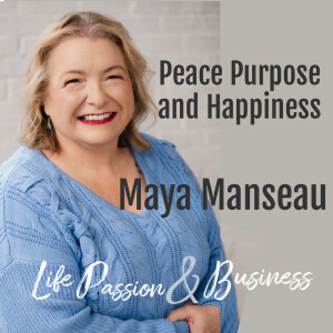 Peace Purpose and Happiness with Maya Manseau