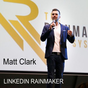 Matt Clark : The Linkedin Rainmaker