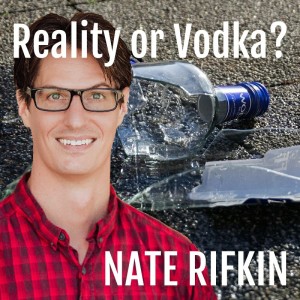 Nate Rifkin : Reality or Vodka?