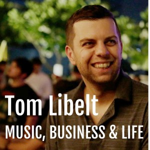 Tom Libelt : Music, Business & Life