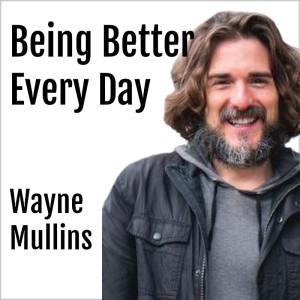 Wayne Mullins : Being Better Every Day