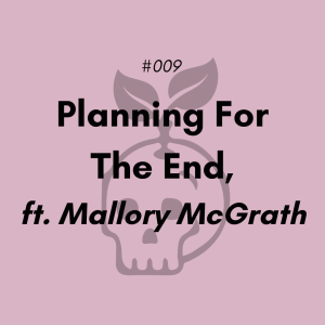 Planning For The End, ft. Mallory McGrath (#009)