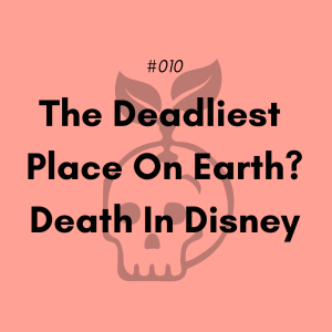 The Deadliest Place On Earth? Death In Disney (#010)