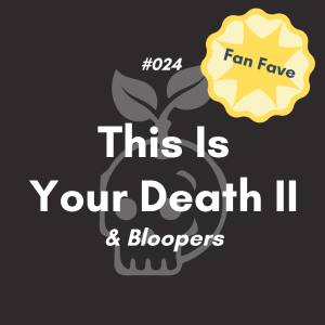 This Is Your Death II & Bloopers (#024)