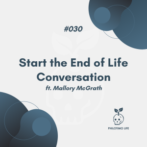 Start the End of Life Conversation ft. Mallory McGrath (#030)