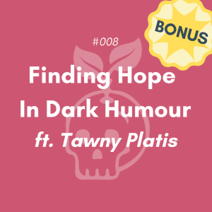 Finding Hope In Dark Humour, ft. Tawny Platis (#008)