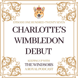 Princess Charlotte’s Wimbledon Debut | New Coronation Exhibition Opens at Buckingham Palace: Our Review  |  Episode 127