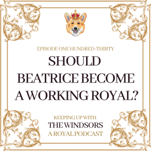 Should Princess Beatrice Become A Working Royal? | Royals in Scotland | Royal Birthdays | Episode 130