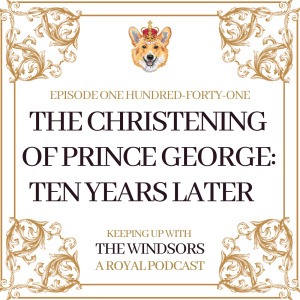 The Christening of Prince George: Ten Years Later | Prince William’s Zoom Call With Canadian Firefighters | Episode 141