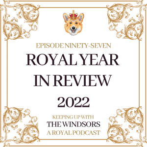 The Royal Year In Review 2022 | Discussing The Best and Worst Royal Engagements & News From 2022 | Episode 97