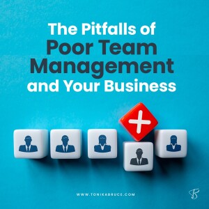 47: The Pitfalls of Poor Team Management and Your Business