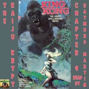 The Kaiju Krypt Presents ‘King Kong, Chapter 9’ by Delos W. Lovelace (Read by Raymund Martin)