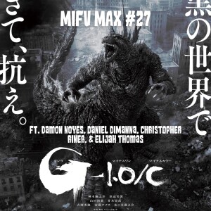 BONUS – MIFV MAX #27: ‘Godzilla Minus One/Minus Color' | Ft. Damon Noyes, Daniel DiManna, Christopher Riner, and Elijah Thomas (Abridged)