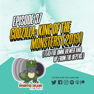 Episode 37 - 'Godzilla: King of the Monsters' (2019) (feat. The Omni Viewer and Up From the Depths)