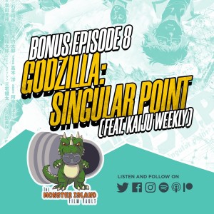 Bonus Episode 8 - 'Godzilla: Singular Point' (feat. Kaiju Weekly)