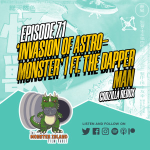 Episode 71: ‘Invasion of Astro-Monster’ | Ft. The Dapper Man | Godzilla Redux