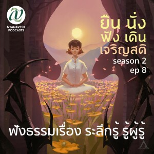 Season 2 : EP 8 :: ฟังธรรมเรื่อง ระลึกรู้ รู้ผู้รู้ :: ยืน นั่ง ฟัง เดิน เจริญสติ