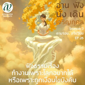 Season 3 : EP 26 :: ฟังธรรมเรื่อง ทำงานเพราะโลภอยากได้ หรือเพราะถูกเงื่อนไขบังคับ