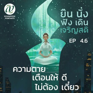 EP 4.6  ::  ความตาย เตือนให้ดี ไม่ต้องเดี๋ยว  :: ยืน นั่ง ฟัง เดิน เจริญสติ  ตอนที่ ๓๓