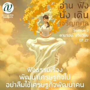 Season 3 : EP 27 :: ฟังธรรมเรื่อง พัฒนาเศรษฐกิจไป อย่าลืมใช้เศรษฐกิจพัฒนาคน