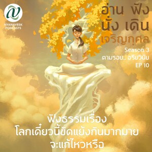 Season 3 : EP 10 :: ฟังธรรมเรื่อง โลกเดี๋ยวนี้ขัดแย้งกันมากมาย จะแก้ไหวหรือ