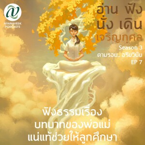 Season 3 : EP 7 :: ฟังธรรมเรื่อง บทบาทของพ่อแม่ แน่แท้ช่วยให้ลูกศึกษา : อ่าน ฟัง นั่ง เดิน เจริญกุศล