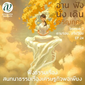 Season 3 : EP 24 :: สนทนาธรรมเรื่องเศรษฐกิจพอเพียง :: อ่าน ฟัง นั่ง เดิน เจริญกุศล