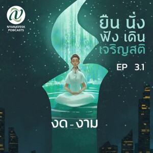 EP 3.1 :: งด - งาม :: ยืน นั่ง ฟัง เดิน เจริญสติ ตอนที่ ๑๑