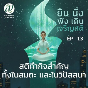 Ep. 1.3  :: สติทำกิจสำคัญทั้งในสมถะ และในวิปัสสนา :: ยืน นั่ง ฟัง เดิน เจริญสติ ตอนที่ ๓