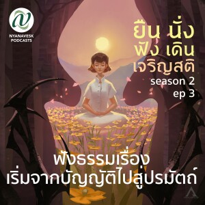 Season 2 : EP 3 :: ฟังธรรมเรื่อง เริ่มจากบัญญัติไปสู่ปรมัตถ์ :: ยืน นั่ง ฟัง เดิน เจริญสติ