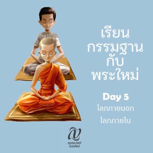 เรียนกรรมฐานกับพระใหม่ :: Day 5 โลกภายนอก โลกภายใน