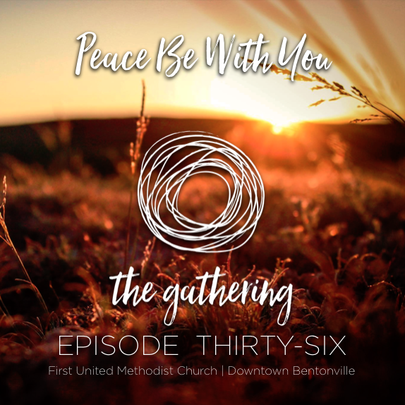 The Gathering Podcast - Episode 36 - Peace Be With You  (April 23, 2017)